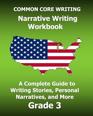 Common Core Writing Narrative Writing Workbook: A Complete Guide To Writing Stories, Personal Narratives, And More Grade 3-..