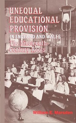 Unequal Educational Provision In England And Wales: The Nineteenth-Century Roots-..