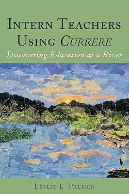 Intern Teachers Using Currere": Discovering Education As A River-..