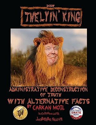 The Lyin' King: Administrative Deconstruction Of Truth With Alternative Facts-..