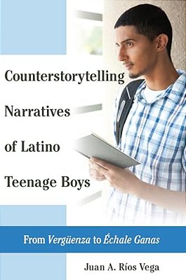 Counterstorytelling Narratives Of Latino Teenage Boys: From Vergueenza To Échale Ganas-..