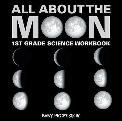 All About The Moon (Phases Of The Moon) 1ST Grade Science Workbook-..