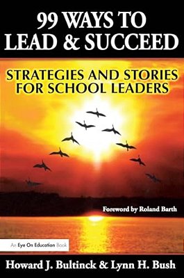 99 Ways To Lead & Succeed: Strategies And Stories For School Leaders-..