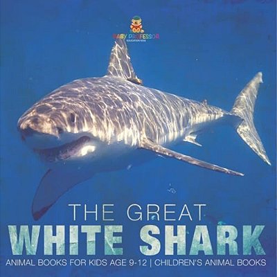 The Great White Shark: Animal Books For Kids Age 9-12 Children's Animal Books-..