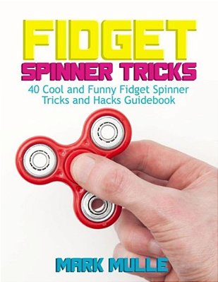 Fidget Spinner Tricks: 40 Cool And Funny Fidget Spinner Tricks And Hacks Guidebook-..