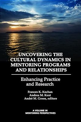Uncovering The Cultural Dynamics In Mentoring Programs And Relationships: Enhancing Practice And Research-..