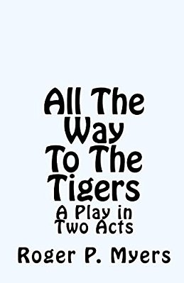 All The Way To The Tigers: A Play In Two Acts-..