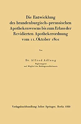 Die Entwicklung Des Brandenburgisch-Preussischen Apothekenwesens Bis Zum Erlass Der Revidierten Apothekerordnung Vom 11. Oktober 1801-..