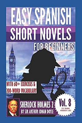 Sherlock Holmes 2: Easy Spanish Short Novels For Beginners: With 60+ Exercises & 200-Word Vocabulary (Learn Spanish)-..
