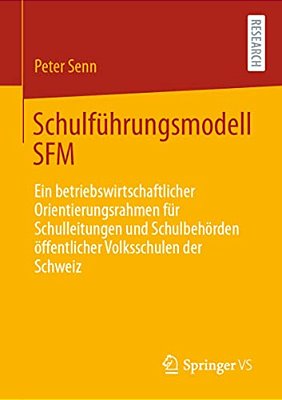 Schulführungsmodell Sfm: Ein Betriebswirtschaftlicher Orientierungsrahmen Für Schulleitungen Und Schulbehörden Öffentlicher Volksschulen Der Schweiz-..