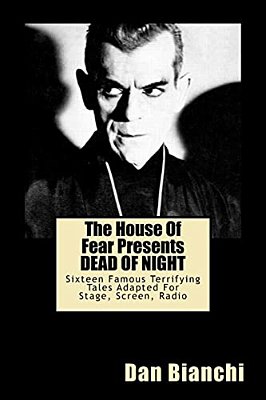 The House Of Fear Presents Dead Of Night: Fifteen Famous Terrifying Tales Adapted For Stage, Screen, Radio-..