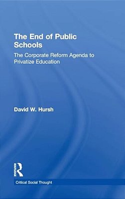 The End Of Public Schools: The Corporate Reform Agenda To Privatize Education-..
