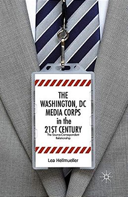 The Washington, DC Media Corps In The 21St Century: The Source-Correspondent Relationship-..