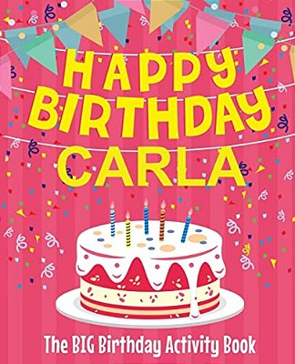Happy Birthday Carla - The Big Birthday Activity Book: (Personalized Children's Activity Book)-..