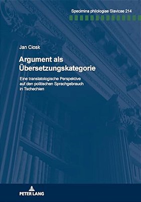 Argument Als Uebersetzungskategorie: Eine Translatologische Perspektive Auf Den Politischen Sprachgebrauch In Tschechien-..