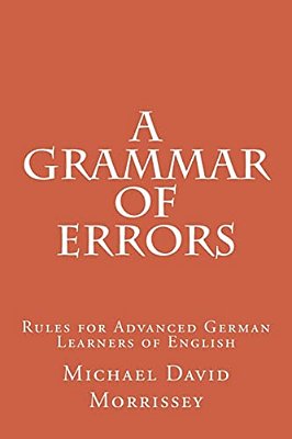 A Grammar Of Errors: Rules For Advanced German Learners Of English-..