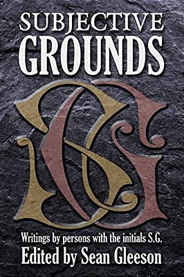 Subjective Grounds: Writings By Persons With The Initials S. G. -..