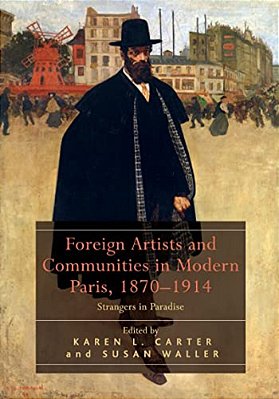 Foreign Artists And Communities In Modern Paris, 1870-1914: Strangers In Paradise-..