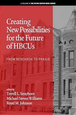 Creating New Possibilities For The Future Of Hbcus: From Research To Praxis-..