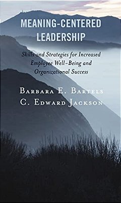 Meaning-Centered Leadership: Skills And Strategies For Increased Employee Well-Being And Organizational Success-..