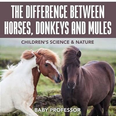 The Difference Between Horses, Donkeys And Mules Children's Science & Nature-..
