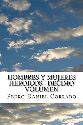 Hombres Y Mujeres Heroicos - Decimo Volumen: Decimo Volumen Del Sexto Libro Hechos Heroicos-..