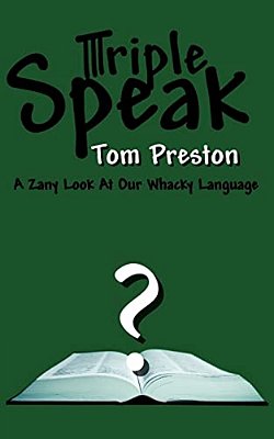 Triple Speak: A Zany Look At Our Whacky Language-..