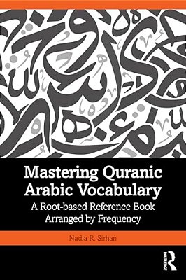Mastering Quranic Arabic Vocabulary: A Root-Based Reference Book Arranged By Frequency-..