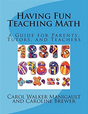 Having Fun Teaching Math: A Guide For Parents, Tutors, And Teachers-..
