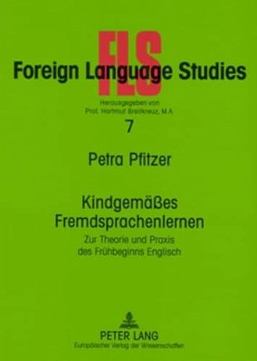 Kindgemaeßes Fremdsprachenlernen: Zur Theorie Und Praxis Des Fruehbeginns Englisch Kindgemaes Fremdsprachenlernen-..