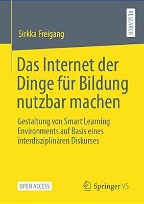 Das Internet Der Dinge Für Bildung Nutzbar Machen: Gestaltung Von Smart Learning Environments Auf Basis Eines Interdisziplinären Diskurses-..