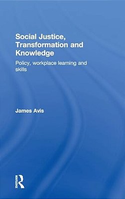 Social Justice, Transformation And Knowledge: Policy, Workplace Learning And Skills-..