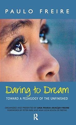 Daring To Dream: Toward A Pedagogy Of The Unfinished-..