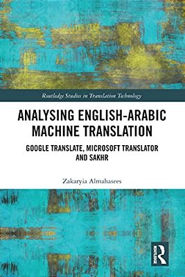 Analysing English-Arabic Machine Translation: Google Translate, Microsoft Translator And Sakhr-..