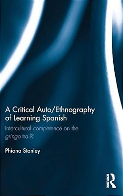 A Critical Auto/Ethnography Of Learning Spanish: Intercultural Competence On The Gringo Trail?-..
