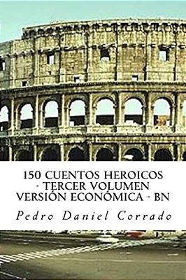 150 Cuentos Heroicos - Tercer Volumen - Bn: Tercer Volumen Del Sexto Libro De La Serie 365 Cuentos Infantiles Y Juveniles-..