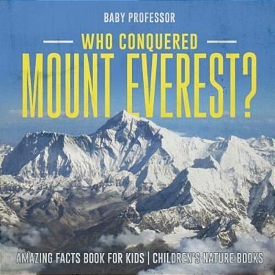 Who Conquered Mount Everest? Amazing Facts Book For Kids Children's Nature Books-..