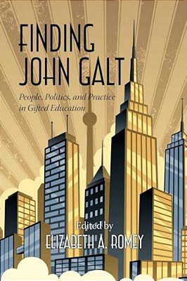 Finding John Galt: People, Politics, And Practice In Gifted Education-..