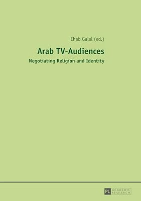 Arab Tv-Audiences: Negotiating Religion And Identity-..