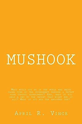 Mushook: What Would You Do If The World Was Being Taken Over By The Government Through A Secret Mind Control Experiment? And, W-..