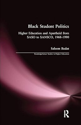 Black Student Politics: Higher Education And Apartheid From Saso To Sansco, 1968-1990-..