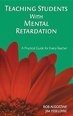 Teaching Students With Mental Retardation: A Practical Guide For Every Teacher-..