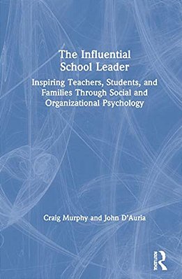 The Influential School Leader: Inspiring Teachers, Students, And Families Through Social And Organizational Psychology-..