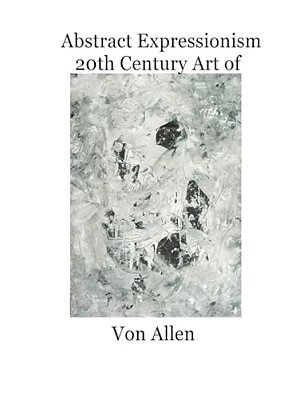 Abstract Expressionism 20Th Century Art Of Von Allen: Forward By Ruth Kligman-..