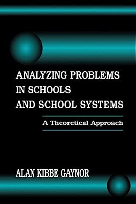 Analyzing Problems In Schools And School Systems: A Theoretical Approach-..