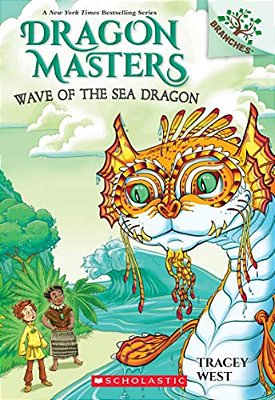 Wave Of The Sea Dragon: A Branches Book (Dragon Masters #19): Volume 19-..
