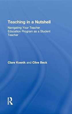 Teaching In A Nutshell: Navigating Your Teacher Education Program As A Student Teacher-..