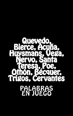 Quevedo, Bierce, Acuña, Huysmans, Vega, Nervo, Santa Teresa, Poe, Othón, Becquer, Trigos, Cervantes: Palabras En Juego-..
