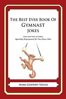 The Best Ever Book Of Gymnast Jokes: Lots And Lots Of Jokes Specially Repurposed For You-Know-who-..