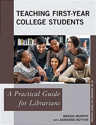 Teaching First-Year College Students: A Practical Guide For Librarians-..